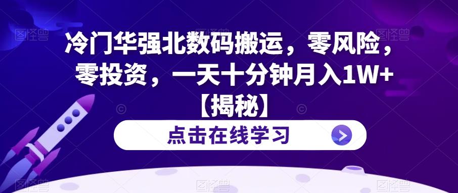 冷门华强北数码搬运,零风险,零投资,一天十分钟月入1W+【揭秘】|淘骐网赚资源库