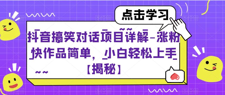 抖音搞笑对话项目详解-涨粉快作品简单,小白轻松上手【揭秘】|淘骐网赚资源库