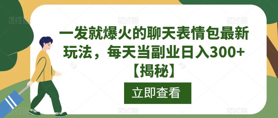 一发就爆火的聊天表情包最新玩法,每天当副业日入300+【揭秘】|第一资源库