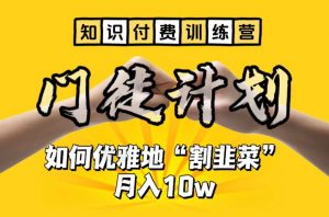 【知识付费训练营】手把手教你优雅地“割韭菜”月入10w【揭秘】|淘骐网赚资源库