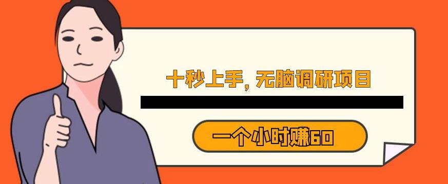 十秒钟上手，一个小时60元暴利无脑调研项目【揭秘】|淘骐网赚资源库