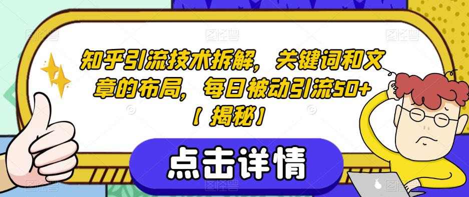 知乎引流技术拆解,关键词和文章的布局,每日被动引流50+【揭秘】|淘骐网赚资源库