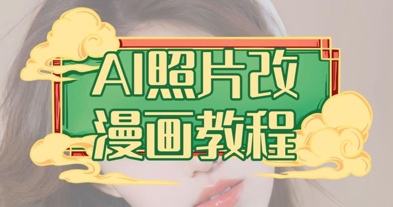 AI照片改漫画教程，0基础小白也能操作【揭秘】|淘骐网赚资源库
