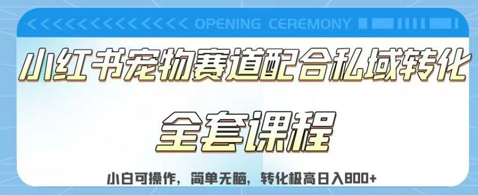 实测日入800的项目小红书宠物赛道配合私域转化玩法,适合新手小白操作,简单无脑【揭秘】|淘骐网赚资源库