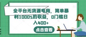全平台无货源电商，简单暴利1000%的收益，0门槛日入400+【揭秘】|淘骐网赚资源库