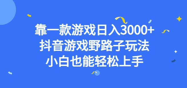 靠一款游戏日入3000+,抖音游戏野路子玩法,小白也能轻松上手【揭秘】|淘骐网赚资源库