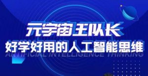 元宇宙王队长·好学好用的人工智能课,通过简单清晰的实操,理解人工智能如何科学高效的应用|淘骐网赚资源库