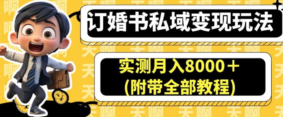 订婚书私域变现玩法，实测月入8000＋(附带全部教程)【揭秘】|淘骐网赚资源库