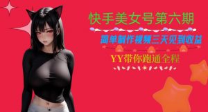 快手美女号第六期，简单制作视频三天见到收益【揭秘】|淘骐网赚资源库