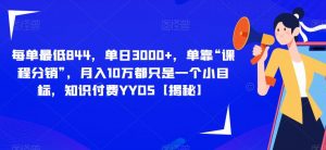 每单最低844,单日3000+,单靠“课程分销”,月入10万都只是一个小目标,知识付费YYDS【揭秘】|第一资源库
