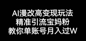 AI漫改头像高级玩法，精准引流宝妈粉，高变现打发单号月入过万【揭秘】|淘骐网赚资源库