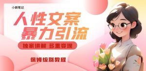 独家人性文案玩法，暴力引流多重变现，保姆级教程【揭秘】|淘骐网赚资源库