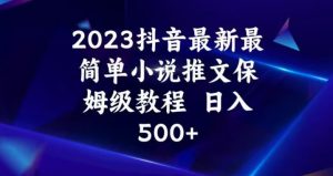 2023抖音最新最简单小说推文保姆级教程，日入500+【揭秘】|淘骐网赚资源库
