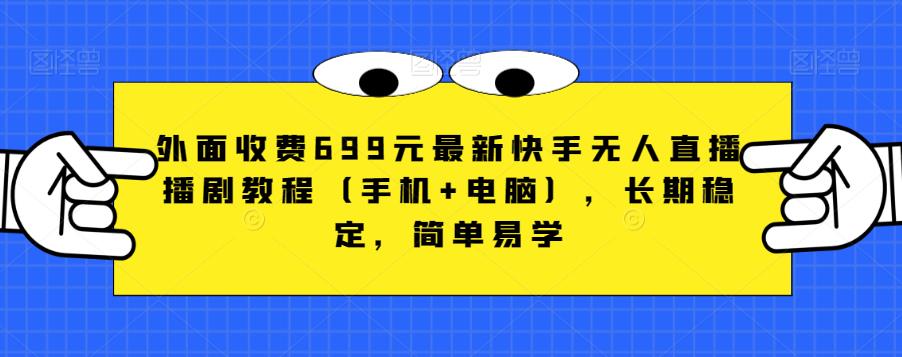 外面收费699元最新快手无人直播播剧教程(手机+电脑),长期稳定,简单易学|淘骐网赚资源库