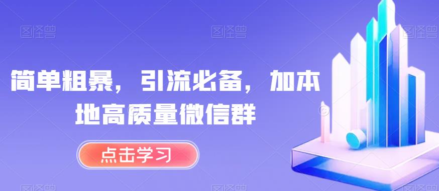 简单粗暴，引流必备，加本地高质量微信群【揭秘】|淘骐网赚资源库