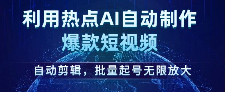 利用热点AI自动制作爆款短视频,自动剪辑,批量起号无限放大【揭秘】|淘骐网赚资源库