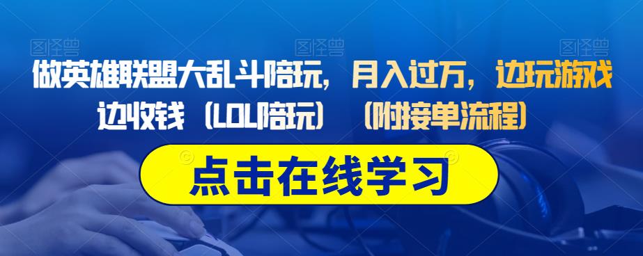 做英雄联盟大乱斗陪玩,月入过万,边玩游戏边收钱(LOL陪玩)(附接单流程)|淘骐网赚资源库
