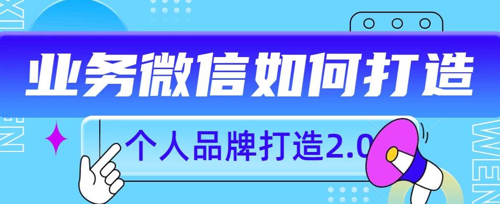 个人品牌打造2.0,个人微信号如何打造更有力量?|淘骐网赚资源库