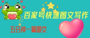 百家号快速图文写作,从起号到定位,带内容制作,五分钟一篇图文【揭秘】|淘骐网赚资源库