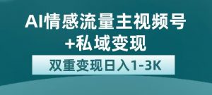 全新AI情感流量主视频号+私域变现,日入1-3K,平台巨大流量扶持【揭秘】|淘骐网赚资源库