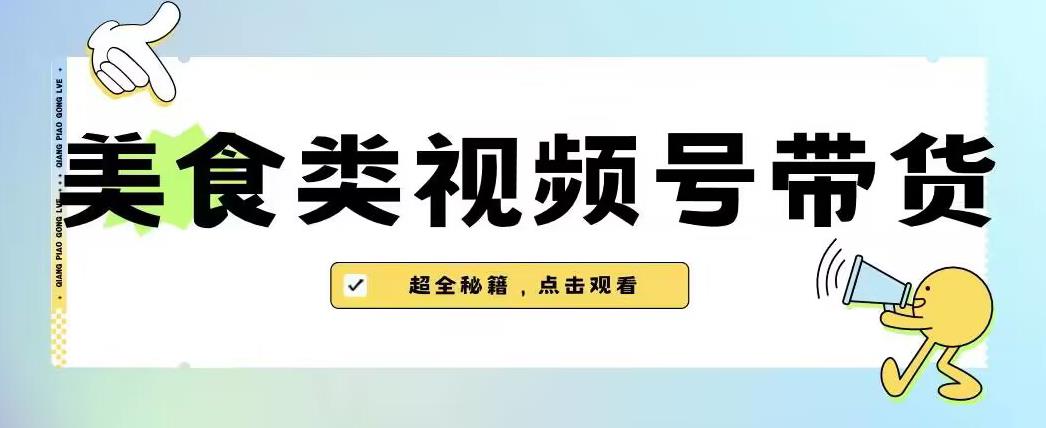 2023年视频号最新玩法,美食类视频号带货【内含去重方法】|淘骐网赚资源库