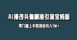 小红书最新AI漫改头像升级玩法,精准引流宝妈粉,月入1w+【揭秘】|淘骐网赚资源库