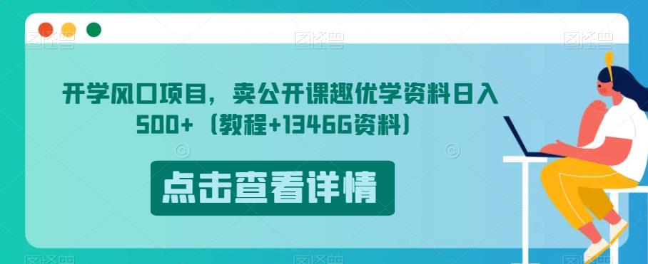 开学风口项目，卖公开课趣优学资料日入500+（教程+1346G资料）【揭秘】|淘骐网赚资源库