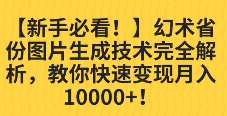 【新手必看！】幻术省份图片生成技术完全解析，教你快速变现并轻松月入10000+【揭秘】|淘骐网赚资源库