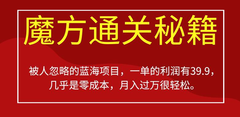 被人忽略的蓝海项目,魔方通关秘籍,一单的利润有39.9,几乎是零成本,月入过万很轻松【揭秘】|淘骐网赚资源库