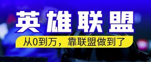 从零到月入万,靠英雄联盟账号我做到了,你来直接抄就行了,保姆式教学【揭秘】|淘骐网赚资源库