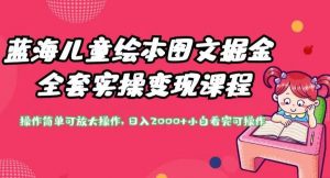 蓝海儿童绘本图文掘金全套实操变现课程，操作简单可放大操作，日入2000+【揭秘】|淘骐网赚资源库
