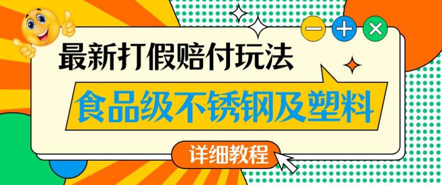 最新食品级不锈钢及塑料打假赔付玩法,一单利润500【详细玩法教程】【仅揭秘】|淘骐网赚资源库