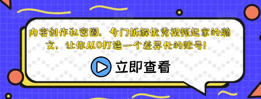 内容创作私密圈，专门拆解优秀视频起家的瀚文，让你从0打造一个差异化的账号！|淘骐网赚资源库