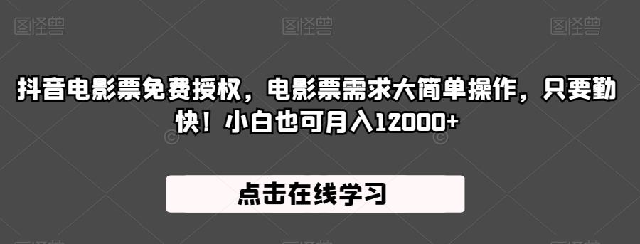 抖音电影票免费授权,电影票需求大简单操作,只要勤快!小白也可月入12000+【揭秘】|淘骐网赚资源库