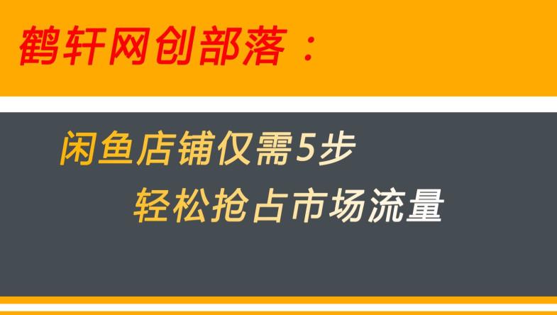 闲鱼做好这5个步骤让你店铺迅速抢占市场流量【揭秘】|淘骐网赚资源库