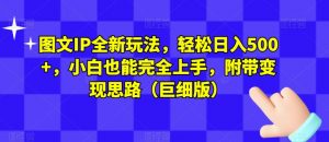 图文IP全新玩法，轻松日入500+，小白也能完全上手，附带变现思路（巨细版）|淘骐网赚资源库