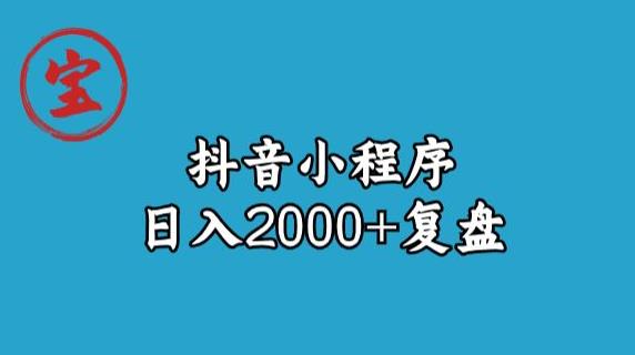 宝哥抖音小程序日入2000+玩法复盘|淘骐网赚资源库