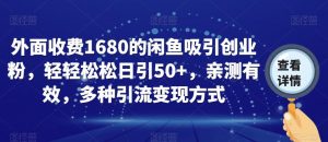 外面收费1680的闲鱼吸引创业粉,轻轻松松日引50+,亲测有效,多种引流变现方式【揭秘】|淘骐网赚资源库