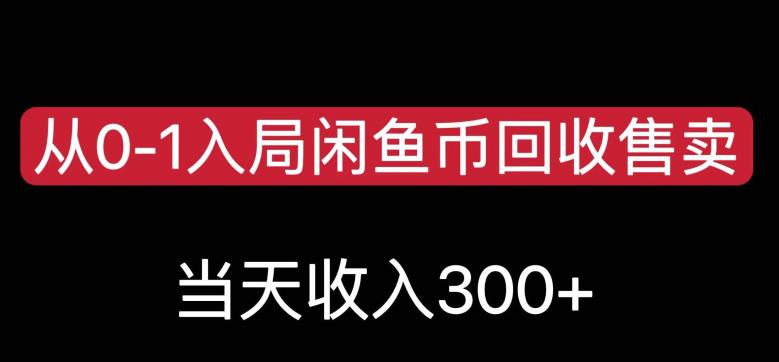 从0-1入局闲鱼币回收售卖,当天变现300,简单无脑【揭秘】|第一资源库