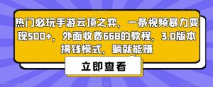 热门必玩手游云顶之弈,一条视频暴力变现500+,外面收费668的教程,3.0版本搞钱模式,躺就能赚|淘骐网赚资源库