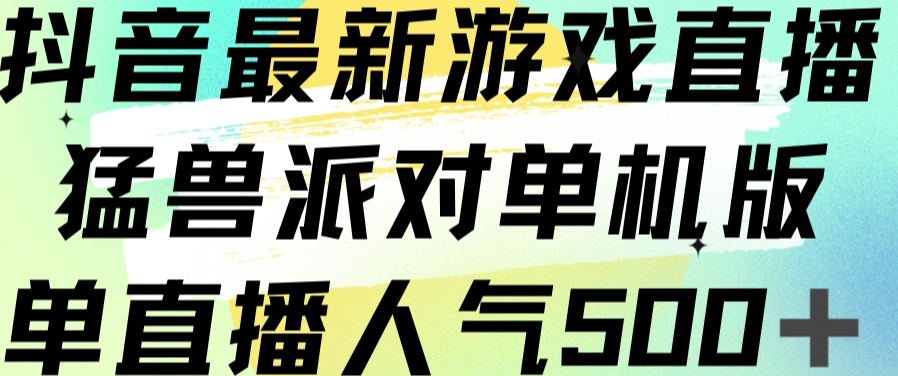 抖音最新游戏直播猛兽派对单机版单直播人气500+|淘骐网赚资源库