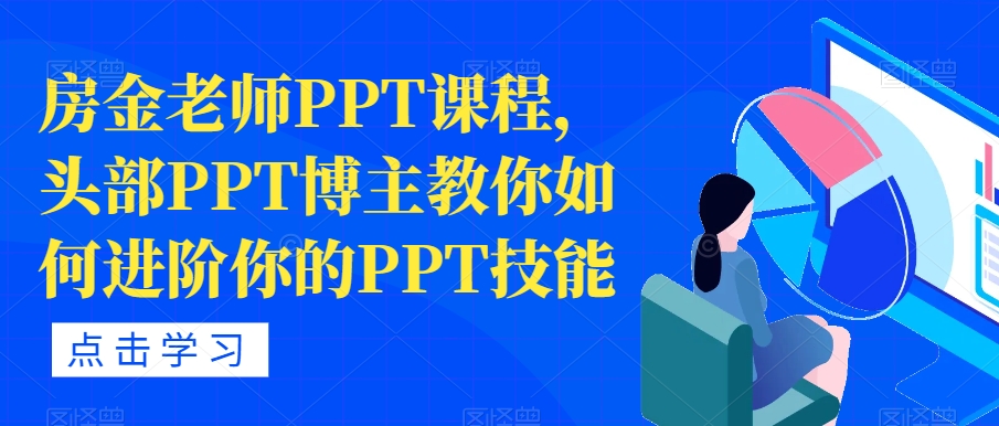 房金老师PPT课程,头部PPT博主教你如何进阶你的PPT技能|淘骐网赚资源库