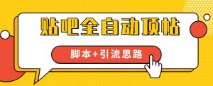 【全网首发】贴吧全自动顶帖脚本+引流思路【脚本+教程】|淘骐网赚资源库