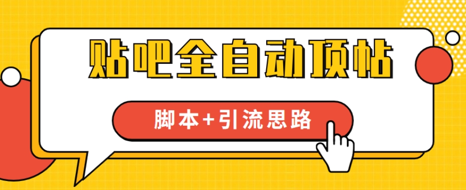 【全网首发】贴吧全自动顶帖脚本+引流思路【脚本+教程】|淘骐网赚资源库