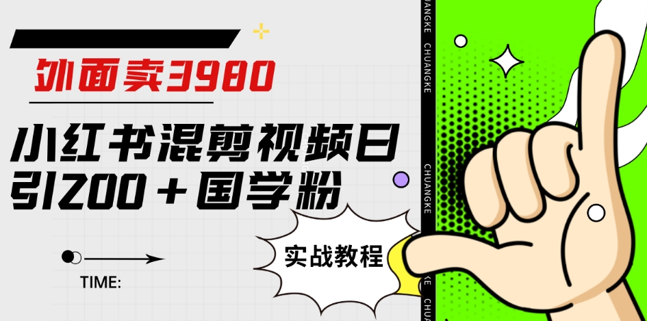 外面卖3980小红书混剪视频日引200+国学粉实战教程【揭秘】|淘骐网赚资源库