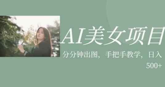 AI美女项目，利用美女号的图片视频获取收益【揭秘】|淘骐网赚资源库