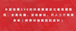 外面收费598的抖音简笔加文案视频教程,全是实操,没有废话,月入三万简简单单(附带详细教程和资料)|淘骐网赚资源库