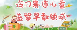 冷门儿童益智早教领域,制作简单超适合宝妈,轻松日入300+可矩阵|淘骐网赚资源库