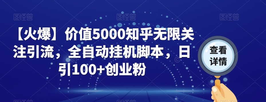 【火爆】价值5000知乎无限关注引流,全自动挂机脚本,日引100+创业粉|淘骐网赚资源库