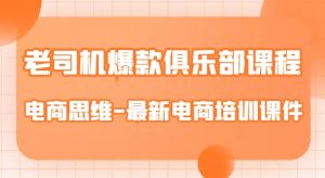 老司机爆款俱乐部课程-电商思维-最新电商培训课件|淘骐网赚资源库